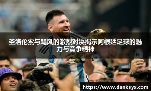 圣洛伦索与飓风的激烈对决揭示阿根廷足球的魅力与竞争精神